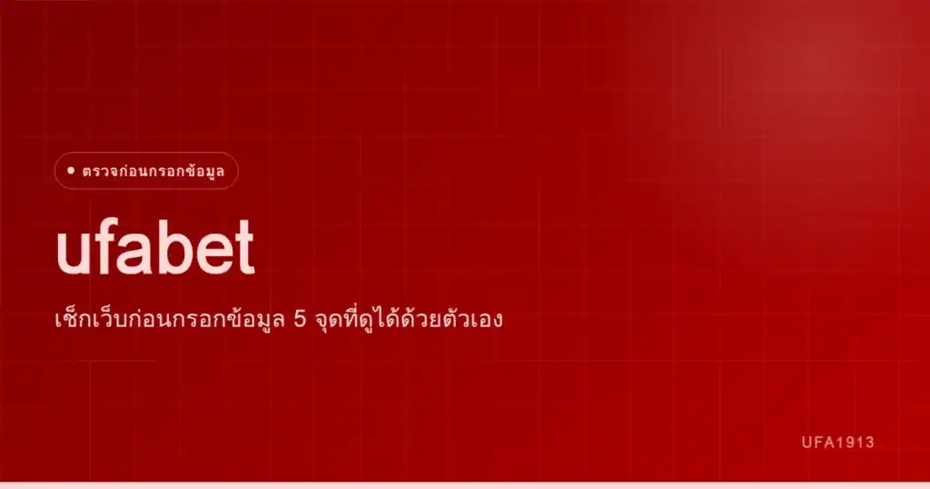ufabet เช็กเว็บก่อนกรอกข้อมูล 5 จุดที่ตรวจได้ด้วยตัวเอง